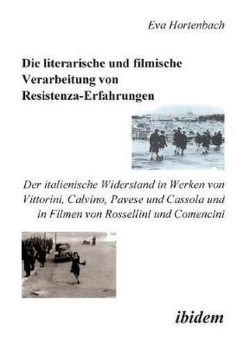 Cover image for Die literarische und filmische Verarbeitung von Resistenza-Erfahrungen. Der italienische Widerstand in Werken von Vittorini, Calvino, Pavese und Cassola und in Filmen von Rossellini und Comencini