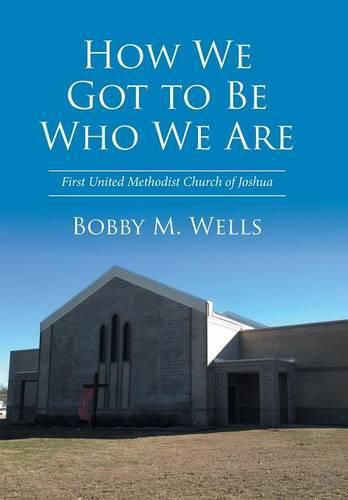 Cover image for How We Got to Be Who We Are: First United Methodist Church of Joshua