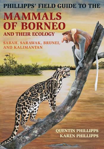 Phillipps' Field Guide to the Mammals of Borneo and Their Ecology: Sabah, Sarawak, Brunei, and Kalimantan