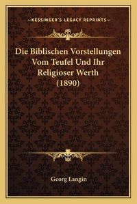 Cover image for Die Biblischen Vorstellungen Vom Teufel Und Ihr Religioser Werth (1890)