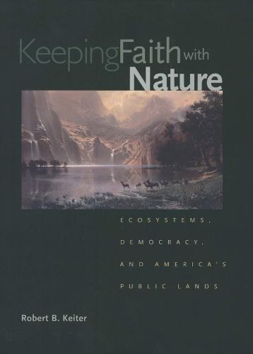 Cover image for Keeping Faith with Nature: Ecosystems, Democracy, and America's Public Lands