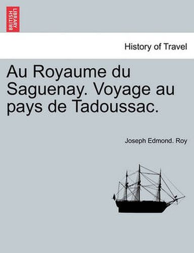 Cover image for Au Royaume Du Saguenay. Voyage Au Pays de Tadoussac.