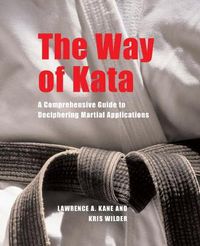 Cover image for The Way of Kata: A Comprehensive Guide for Deciphering Martial Applications