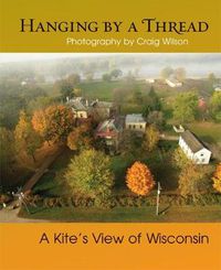 Cover image for Hanging by a Thread: A Kite's View of Wisconsin