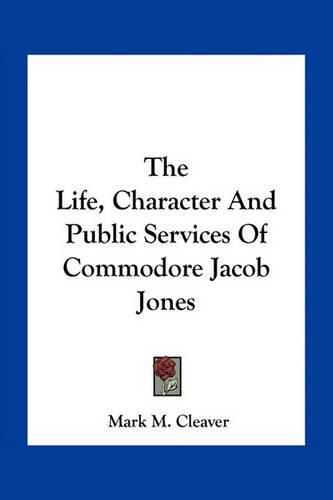 The Life, Character and Public Services of Commodore Jacob Jones