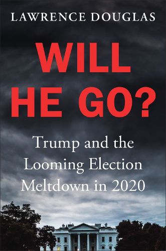 Cover image for Will He Go?: Trump and the Looming Election Meltdown in 2020