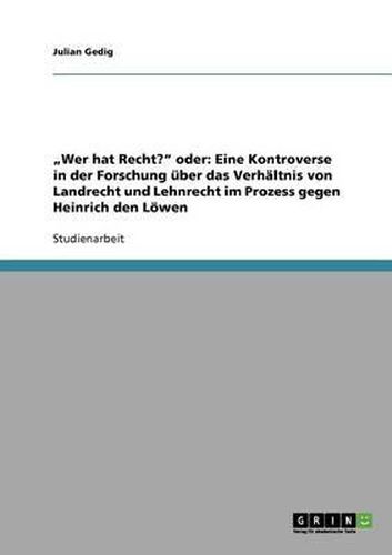 Cover image for Wer Hat Recht?  Oder: Eine Kontroverse in Der Forschung Uber Das Verhaltnis Von Landrecht Und Lehnrecht Im Prozess Gegen Heinrich Den Lowen