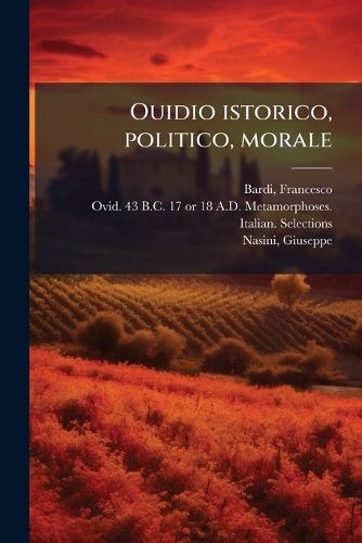 Cover image for Ouidio Istorico, Politico, Morale: Breuemente Spiegato, E Delineato Con Artificiose Figure, Accresciuta Questa Quinta Impressione Di Nuoue Allegorie