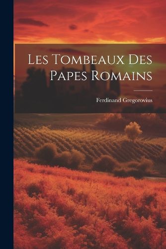 Cover image for Les Tombeaux des Papes Romains