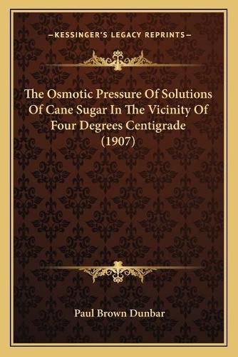 Cover image for The Osmotic Pressure of Solutions of Cane Sugar in the Vicinity of Four Degrees Centigrade (1907)