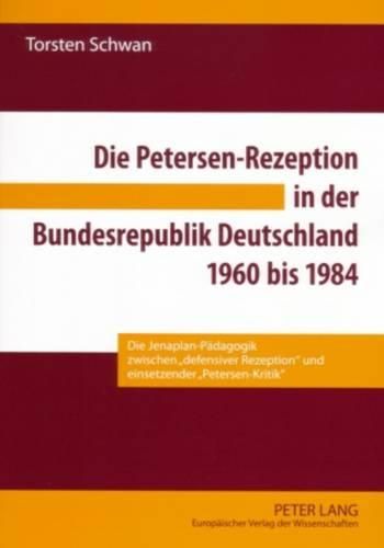 Cover image for Die Petersen-Rezeption in Der Bundesrepublik Deutschland 1960 Bis 1984: Die Jenaplan-Paedagogik Zwischen  Defensiver Rezeption  Und Einsetzender  Petersen-Kritik