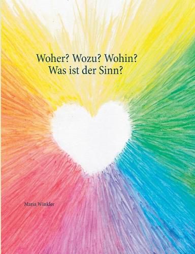 Woher? Wozu? Wohin? - Was ist der Sinn?: ermutigende Einsichten und Inspirationen Gedichte