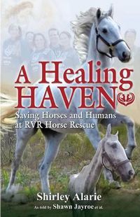 Cover image for A Healing Haven: Saving Horses and Humans at Rvr Horse Rescue