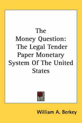 Cover image for The Money Question: The Legal Tender Paper Monetary System of the United States