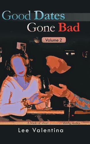 Cover image for Good Dates Gone Bad: Volume 2: a Book of Short Disastrous Dating Stories