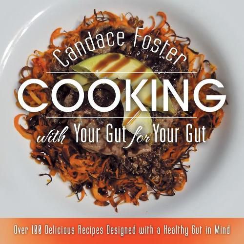 Cover image for Cooking with Your Gut for Your Gut: Over 100 Delicious Recipes Designed with a Healthy Gut in Mind