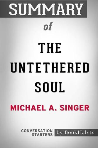 Summary of The Untethered Soul by Michael A. Singer: Conversation Starters