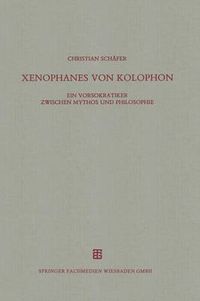 Cover image for Xenophanes Von Kolophon: Ein Vorsokratiker Zwischen Mythos Und Philosophie