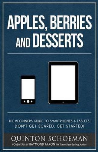 Cover image for Apple, Berries and Desserts: The Beginners Guide To Smartphones & Tablets: Don't Get Scared. Get Started!