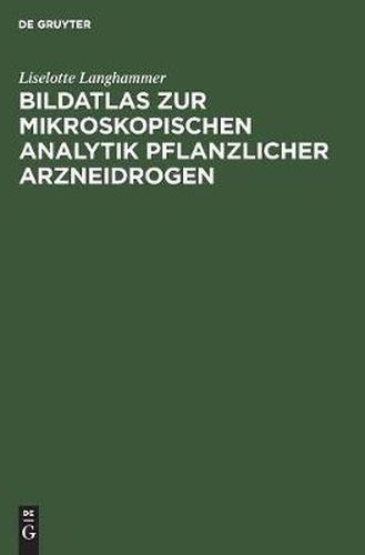 Bildatlas zur mikroskopischen Analytik pflanzlicher Arzneidrogen