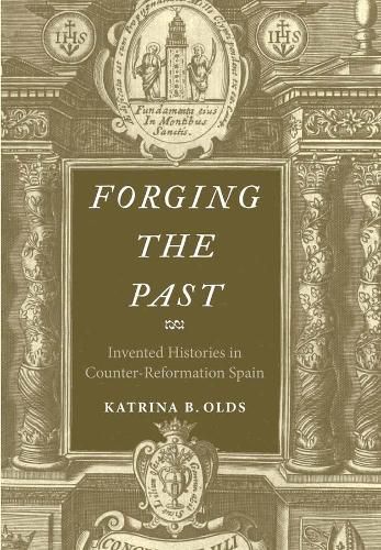 Cover image for Forging the Past: Invented Histories in Counter-Reformation Spain