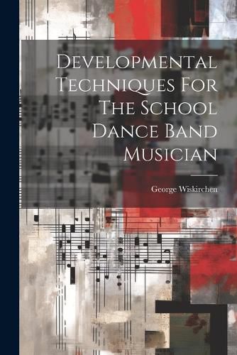 Cover image for Developmental Techniques For The School Dance Band Musician