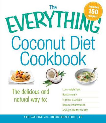 The Everything Coconut Diet Cookbook: The Delicious and Natural Way to: Lose Weight Fast, Boost Energy, Improve Digestion, Reduce Inflammation, and Get Healthy for Life