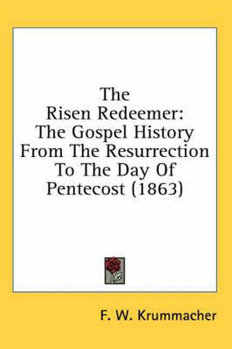 Cover image for The Risen Redeemer: The Gospel History from the Resurrection to the Day of Pentecost (1863)