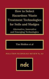 Cover image for How to Select Hazardous Waste Treatment Technologies for Soils and Sludges