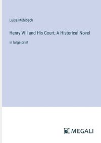 Cover image for Henry VIII and His Court; A Historical Novel