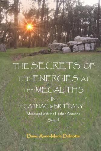 Cover image for THE SECRETS OF THE ENERGIES AT THE MEGALITHS IN CARNAC & BRITTANY Measured with the Lecher Antenna Sequel