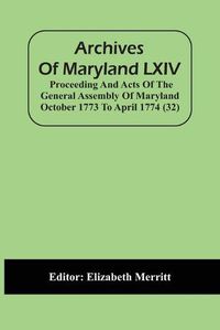 Cover image for Archives Of Maryland LXIV; Proceeding And Acts Of The General Assembly Of Maryland October 1773 To April 1774 (32)