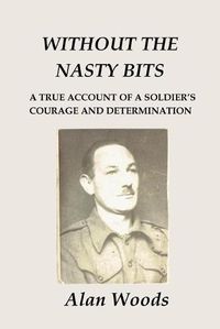 Cover image for Without the Nasty Bits: A Soldier's Story