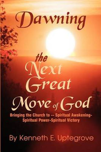 Cover image for Dawning: the Next Great Move of God: Bringing the Church to -- Spiritual Awakening-Spiritual Power-Spiritual Victory