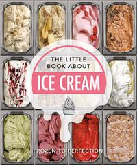 Cover image for The Little Book About Ice Cream: Frozen to Perfection