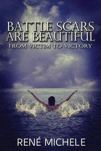 Cover image for Battle Scars Are Beautiful: From Victim To Victory
