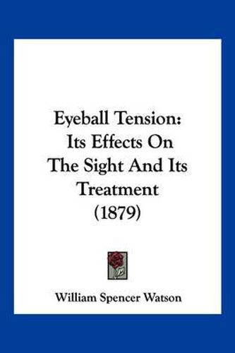 Cover image for Eyeball Tension: Its Effects on the Sight and Its Treatment (1879)