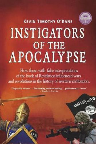 Cover image for Instigators of the Apocalypse: How Those with False Interpretations of the Book of Revelation Influenced Wars and Revolutions in the History of Western Civilization