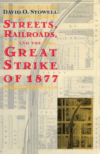 Cover image for Streets, Railroads and the Great Strike of 1877