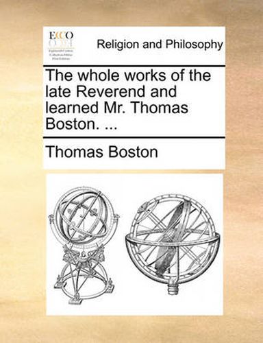 Cover image for The Whole Works of the Late Reverend and Learned Mr. Thomas Boston. ...