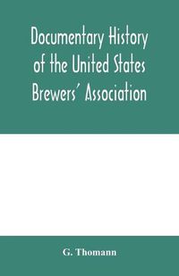 Cover image for Documentary history of the United States Brewers' Association