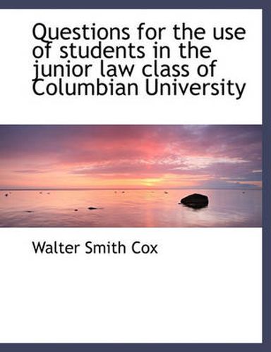 Cover image for Questions for the Use of Students in the Junior Law Class of Columbian University