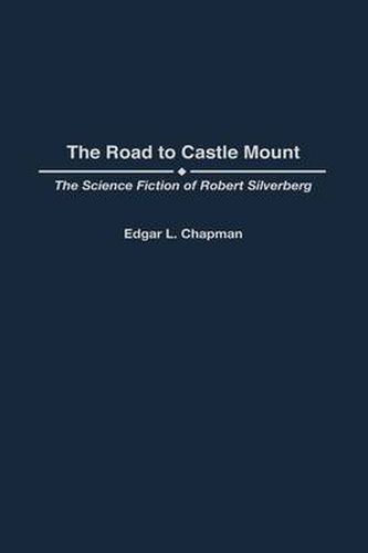 Cover image for The Road to Castle Mount: The Science Fiction of Robert Silverberg