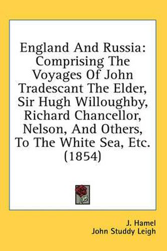 Cover image for England And Russia: Comprising The Voyages Of John Tradescant The Elder, Sir Hugh Willoughby, Richard Chancellor, Nelson, And Others, To The White Sea, Etc. (1854)