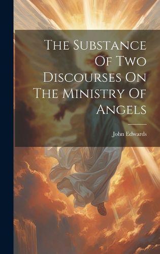 Cover image for The Substance Of Two Discourses On The Ministry Of Angels