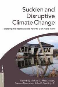 Cover image for Sudden and Disruptive Climate Change: Exploring the Real Risks and How We Can Avoid Them