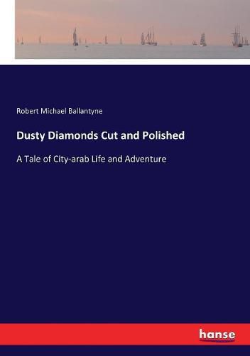 Cover image for Dusty Diamonds Cut and Polished: A Tale of City-arab Life and Adventure
