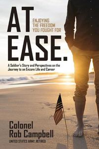 Cover image for At Ease: Enjoying the Freedom You Fought For -- A Soldier's Story and Perspectives on the Journey to an Encore Life and Career