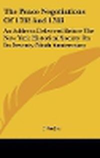 Cover image for The Peace Negotiations of 1782 and 1783: An Address Delivered Before the New York Historical Society on Its Seventy-Ninth Anniversary