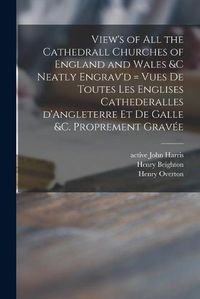 Cover image for View's of All the Cathedrall Churches of England and Wales &c Neatly Engrav'd = Vues De Toutes Les Englises Cathederalles D'Angleterre Et De Galle &c. Proprement Grave&#769;e